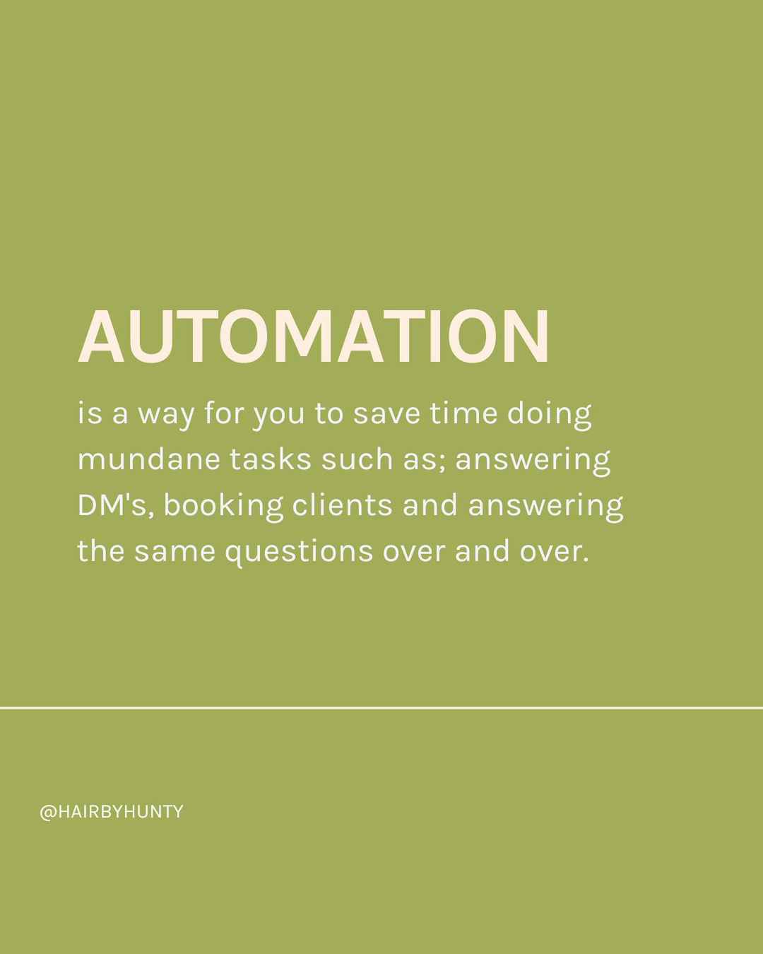 Automation is a way for you to save time doing mundane tasks such as; answering DM's, booking clients and answering the same questions over and over.